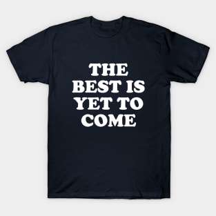 The Best Is Yet To Come #6 T-Shirt